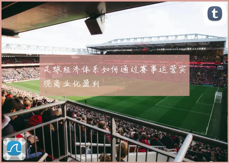 足球经济体系如何通过赛事运营实现商业化盈利